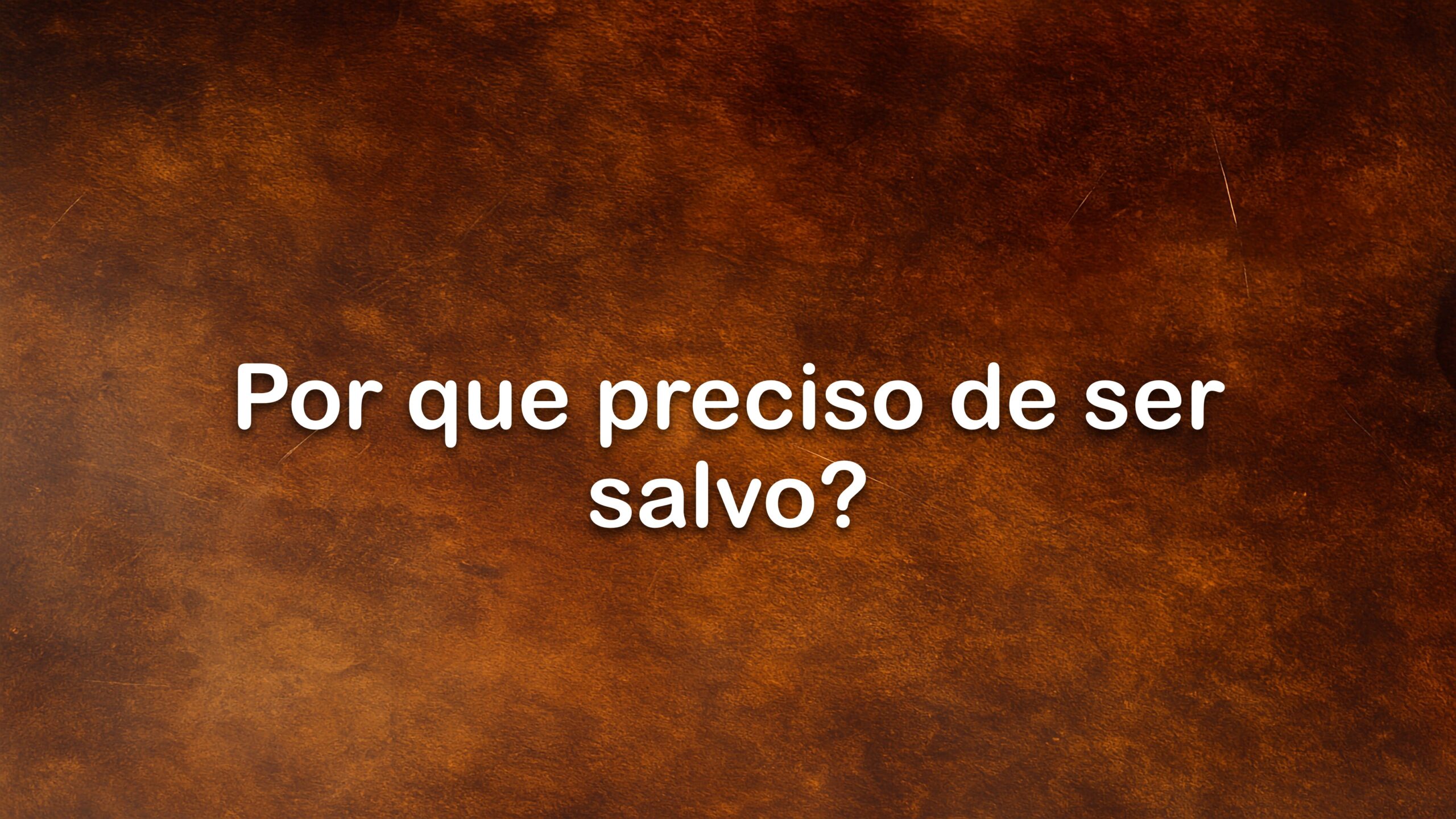 Por que preciso de ser salvo?